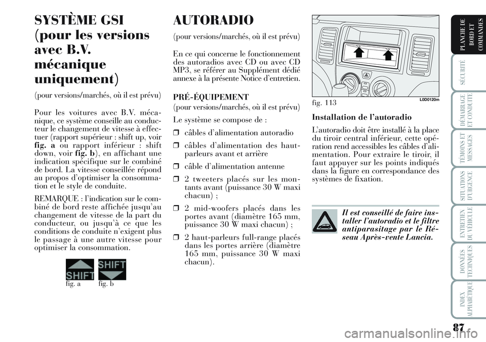 Lancia Musa 2012 Notice dentretien (in French) 87
SÉCURITÉ
DÉMARRAGE
ET CONDUITE
TÉMOINS ET
MESSAGES
SITUATIONS
D’URGENCE
ENTRETIEN
DU VÉHICULE
DONNÉES
TECHNIQUES
INDEX
ALPHABÉTIQUE
PLANCHE DE
BORD ET
COMMANDES
Installation de l’autorad Lancia Musa 2012 Notice dentretien (in French) 87
SÉCURITÉ
DÉMARRAGE
ET CONDUITE
TÉMOINS ET
MESSAGES
SITUATIONS
D’URGENCE
ENTRETIEN
DU VÉHICULE
DONNÉES
TECHNIQUES
INDEX
ALPHABÉTIQUE
PLANCHE DE
BORD ET
COMMANDES
Installation de l’autorad