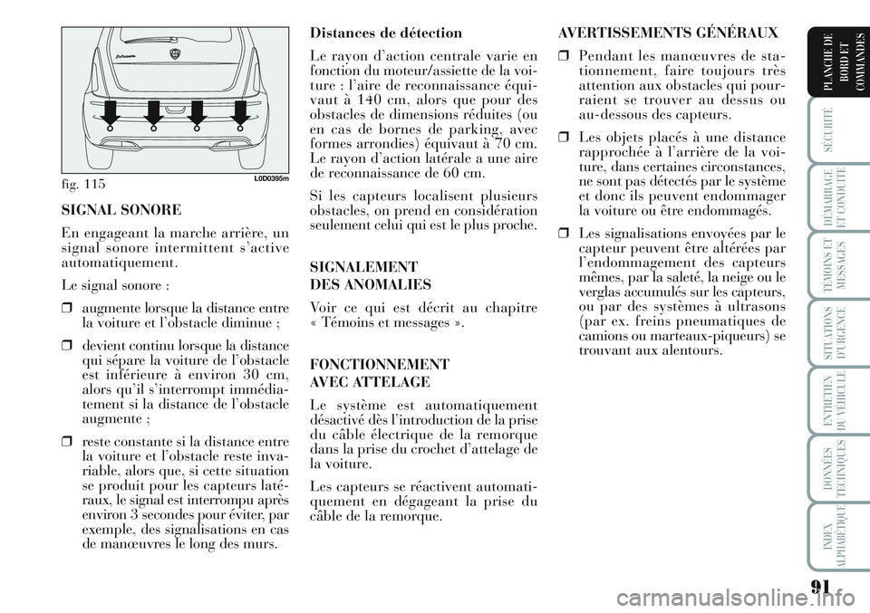 Lancia Musa 2011  Notice dentretien (in French) 91
SÉCURITÉ
DÉMARRAGE
ET CONDUITE
TÉMOINS ET
MESSAGES
SITUATIONS
D’URGENCE
ENTRETIEN
DU VÉHICULE
DONNÉES
TECHNIQUES
INDEX
ALPHABÉTIQUE
PLANCHE DE
BORD ET
COMMANDES
Distances de détection
Le 