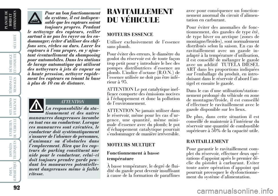 Lancia Musa 2011  Notice dentretien (in French) 92
SÉCURITÉ
DÉMARRAGE
ET CONDUITE
TÉMOINS ET
MESSAGES
SITUATIONS
D’URGENCE
ENTRETIEN
DU VÉHICULE 
DONNÉES
TECHNIQUES
INDEX
ALPHABÉTIQUE
PLANCHE DE
BORD ET
COMMANDES
RAVITAILLEMENT
DU VÉHICUL