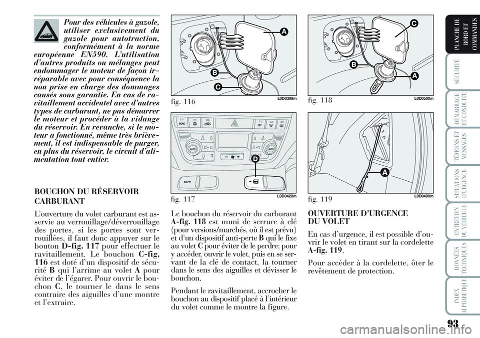Lancia Musa 2012 Notice dentretien (in French) 93
SÉCURITÉ
DÉMARRAGE
ET CONDUITE
TÉMOINS ET
MESSAGES
SITUATIONS
D’URGENCE
ENTRETIEN
DU VÉHICULE
DONNÉES
TECHNIQUES
INDEX
ALPHABÉTIQUE
PLANCHE DE
BORD ET
COMMANDES
Le bouchon du réservoir du Lancia Musa 2012 Notice dentretien (in French) 93
SÉCURITÉ
DÉMARRAGE
ET CONDUITE
TÉMOINS ET
MESSAGES
SITUATIONS
D’URGENCE
ENTRETIEN
DU VÉHICULE
DONNÉES
TECHNIQUES
INDEX
ALPHABÉTIQUE
PLANCHE DE
BORD ET
COMMANDES
Le bouchon du réservoir du