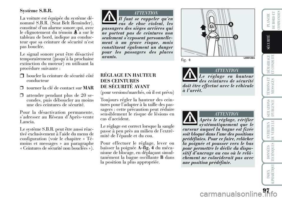 Lancia Musa 2012 Notice dentretien (in French) 97
DÉMARRAGE
ET CONDUITE
TÉMOINS ET
MESSAGES
SITUATIONS
D’URGENCE
ENTRETIEN
DU VÉHICULE
DONNÉES
TECHNIQUES
INDEX
ALPHABÉTIQUE
PLANCHE
DE BORD ET
COMMANDES
SÉCURITÉ
Système S.B.R.
La voiture Lancia Musa 2012 Notice dentretien (in French) 97
DÉMARRAGE
ET CONDUITE
TÉMOINS ET
MESSAGES
SITUATIONS
D’URGENCE
ENTRETIEN
DU VÉHICULE
DONNÉES
TECHNIQUES
INDEX
ALPHABÉTIQUE
PLANCHE
DE BORD ET
COMMANDES
SÉCURITÉ
Système S.B.R.
La voiture