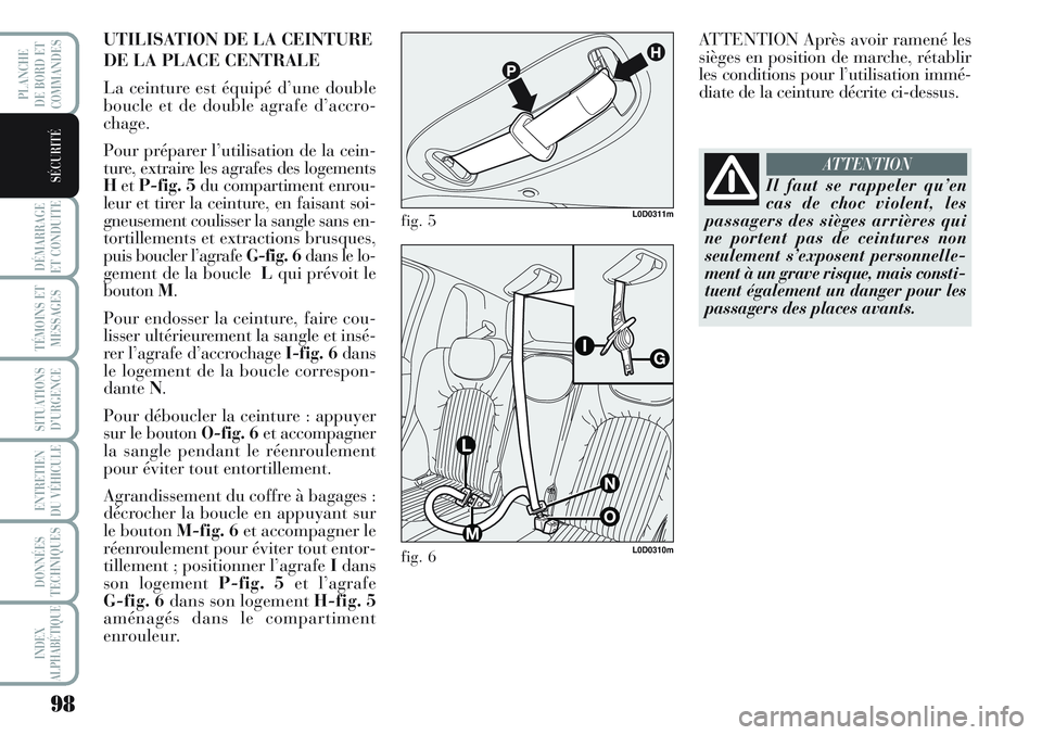 Lancia Musa 2012 Notice dentretien (in French) 98
DÉMARRAGE
ET CONDUITE
TÉMOINS ET
MESSAGES
SITUATIONS
D’URGENCE
ENTRETIEN
DU VÉHICULE
DONNÉES
TECHNIQUES
INDEX
ALPHABÉTIQUE
PLANCHE
DE BORD ET
COMMANDES
SÉCURITÉ
UTILISATION DE LA CEINTURE Lancia Musa 2012 Notice dentretien (in French) 98
DÉMARRAGE
ET CONDUITE
TÉMOINS ET
MESSAGES
SITUATIONS
D’URGENCE
ENTRETIEN
DU VÉHICULE
DONNÉES
TECHNIQUES
INDEX
ALPHABÉTIQUE
PLANCHE
DE BORD ET
COMMANDES
SÉCURITÉ
UTILISATION DE LA CEINTURE