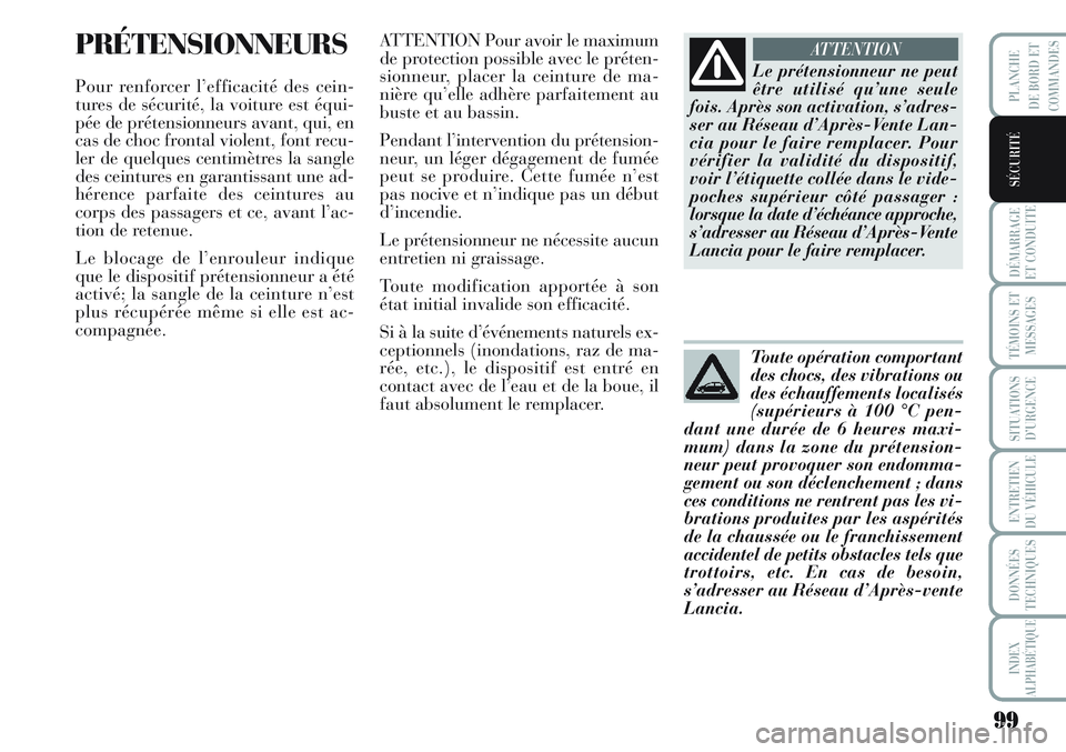 Lancia Musa 2011  Notice dentretien (in French) 99
DÉMARRAGE
ET CONDUITE
TÉMOINS ET
MESSAGES
SITUATIONS
D’URGENCE
ENTRETIEN
DU VÉHICULE
DONNÉES
TECHNIQUES
INDEX
ALPHABÉTIQUE
PLANCHE
DE BORD ET
COMMANDES
SÉCURITÉ
PRÉTENSIONNEURS
Pour renfo