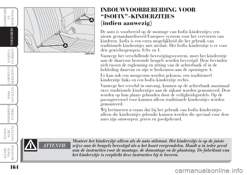 Lancia Musa 2006  Instructieboek (in Dutch) INBOUWVOORBEREIDING VOOR 
“ISOFIX”-KINDERZITJES 
(indien aanwezig)
De auto is voorbereid op de montage van Isofix-kinderzitjes; een
nieuw gestandaardiseerd Europees systeem voor het vervoeren van
