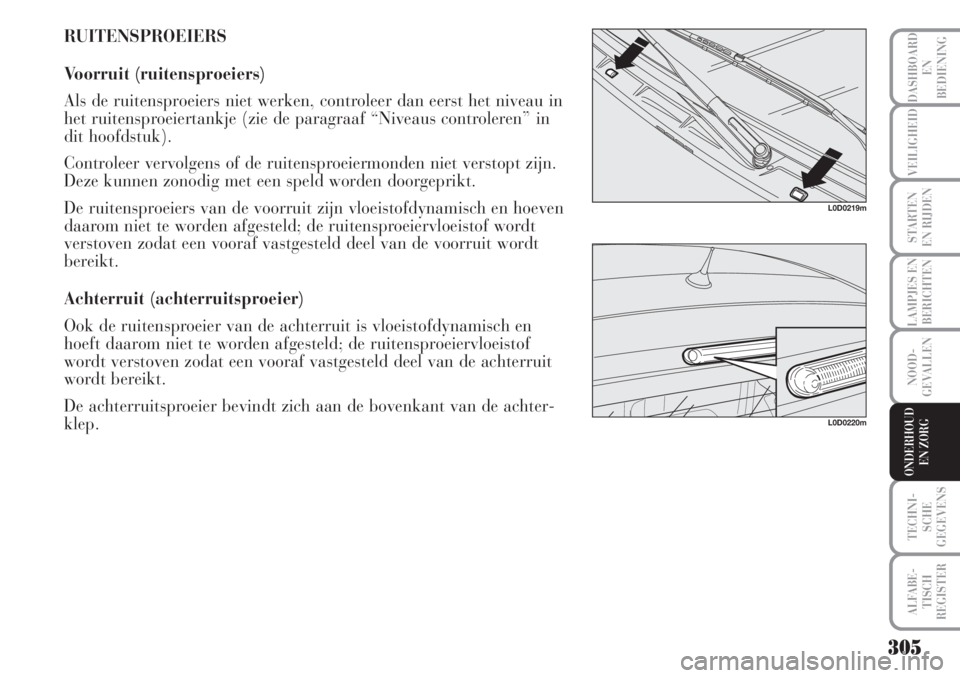 Lancia Musa 2005  Instructieboek (in Dutch) RUITENSPROEIERS
Voorruit (ruitensproeiers)
Als de ruitensproeiers niet werken, controleer dan eerst het niveau in
het ruitensproeiertankje (zie de paragraaf “Niveaus controleren” in
dit hoofdstuk)