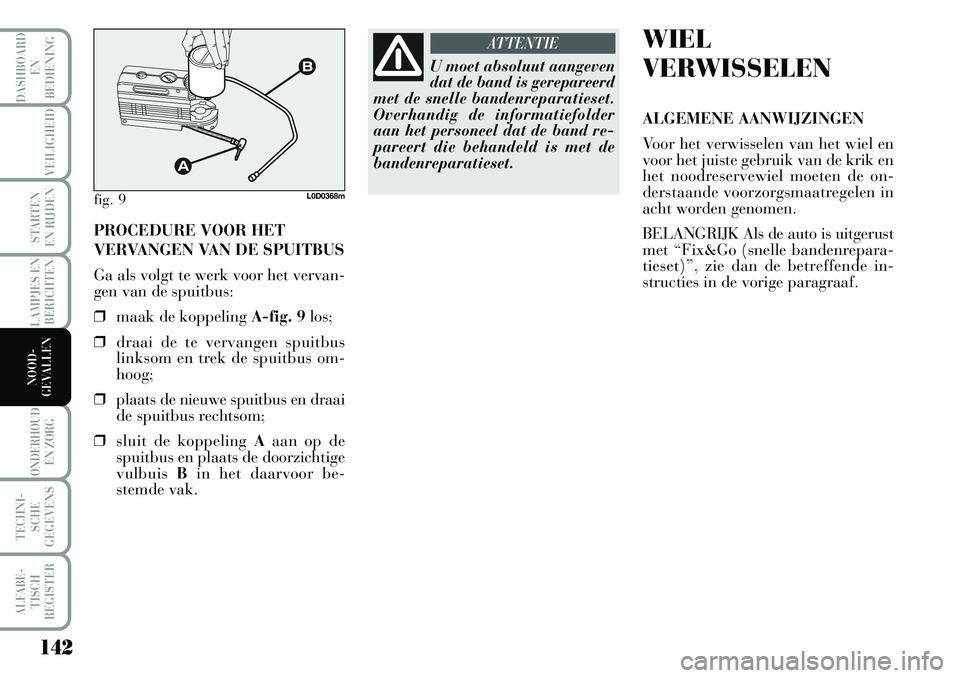 Lancia Musa 2008 Instructieboek (in Dutch) 142
LAMPJES EN
BERICHTEN
ONDERHOUD
EN ZORG
TECHNI-
SCHE
GEGEVENS
ALFABE-
TISCH
REGISTER
DASHBOARD
EN
BEDIENING
VEILIGHEID
STARTEN
EN RIJDEN
NOOD-
GEVALLEN
PROCEDURE VOOR HET
VERVANGEN VAN DE SPUIT Lancia Musa 2008 Instructieboek (in Dutch) 142
LAMPJES EN
BERICHTEN
ONDERHOUD
EN ZORG
TECHNI-
SCHE
GEGEVENS
ALFABE-
TISCH
REGISTER
DASHBOARD
EN
BEDIENING
VEILIGHEID
STARTEN
EN RIJDEN
NOOD-
GEVALLEN
PROCEDURE VOOR HET
VERVANGEN VAN DE SPUIT