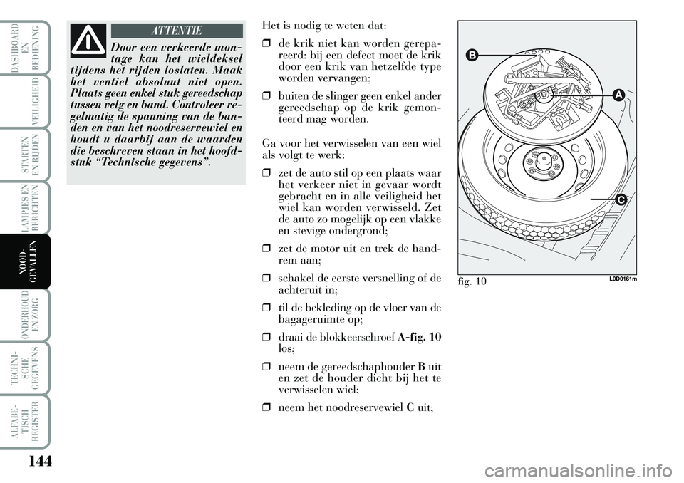 Lancia Musa 2008 Instructieboek (in Dutch) 144
LAMPJES EN
BERICHTEN
ONDERHOUD
EN ZORG
TECHNI-
SCHE
GEGEVENS
ALFABE-
TISCH
REGISTER
DASHBOARD
EN
BEDIENING
VEILIGHEID
STARTEN
EN RIJDEN
NOOD-
GEVALLEN
Door een verkeerde mon-
tage kan het wiel Lancia Musa 2008 Instructieboek (in Dutch) 144
LAMPJES EN
BERICHTEN
ONDERHOUD
EN ZORG
TECHNI-
SCHE
GEGEVENS
ALFABE-
TISCH
REGISTER
DASHBOARD
EN
BEDIENING
VEILIGHEID
STARTEN
EN RIJDEN
NOOD-
GEVALLEN
Door een verkeerde mon-
tage kan het wiel