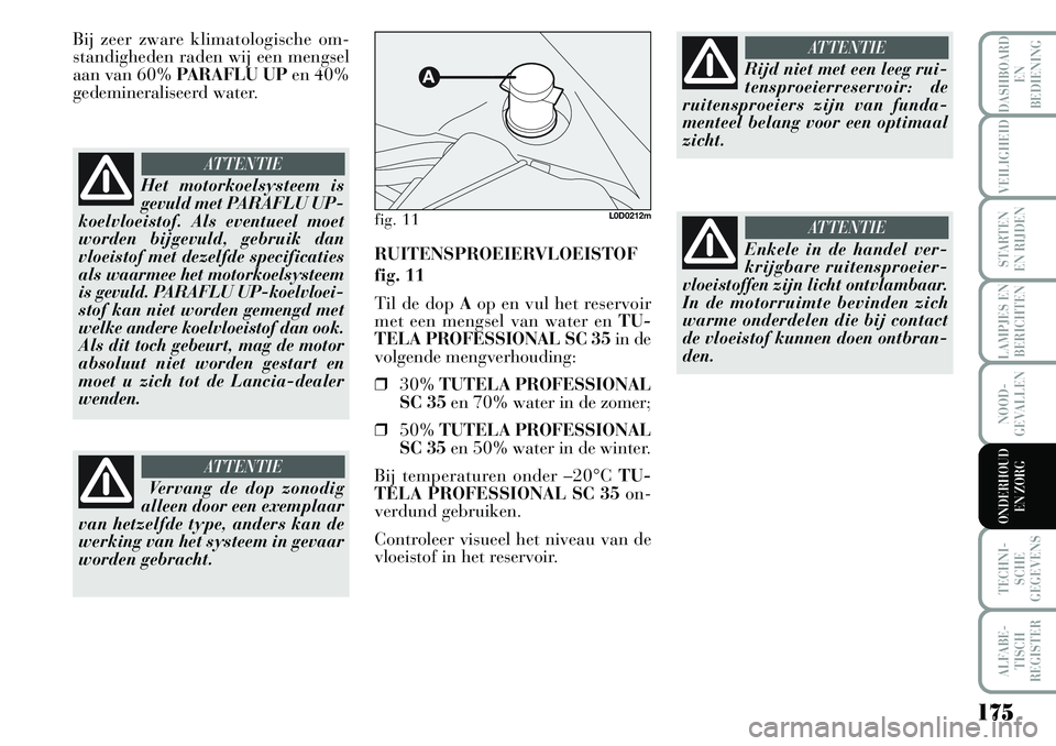 Lancia Musa 2008 Instructieboek (in Dutch) 175
LAMPJES EN
BERICHTEN
TECHNI-
SCHE
GEGEVENS
ALFABE-
TISCH
REGISTER
DASHBOARD
EN
BEDIENING
VEILIGHEID
STARTEN
EN RIJDEN
NOOD-
GEVALLEN
ONDERHOUD
EN ZORG
Bij zeer zware klimatologische om-
standi Lancia Musa 2008 Instructieboek (in Dutch) 175
LAMPJES EN
BERICHTEN
TECHNI-
SCHE
GEGEVENS
ALFABE-
TISCH
REGISTER
DASHBOARD
EN
BEDIENING
VEILIGHEID
STARTEN
EN RIJDEN
NOOD-
GEVALLEN
ONDERHOUD
EN ZORG
Bij zeer zware klimatologische om-
standi