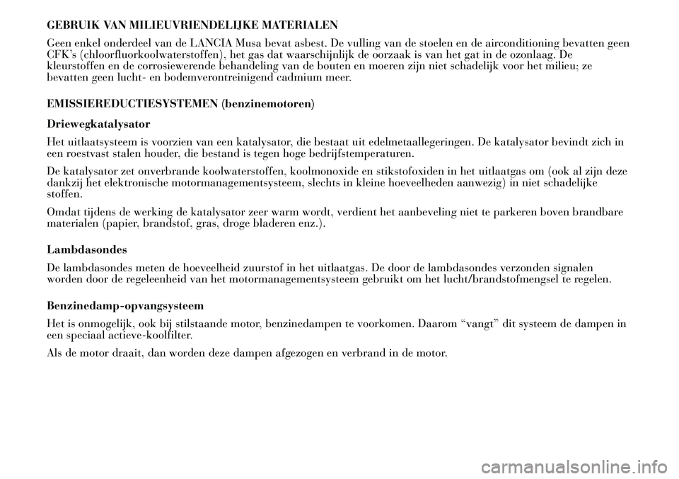 Lancia Musa 2008  Instructieboek (in Dutch) GEBRUIK VAN MILIEUVRIENDELIJKE MATERIALEN
Geen enkel onderdeel van de LANCIA Musa bevat asbest. De vulling van de stoelen en de airconditioning bevatten geen
CFK’s (chloorfluorkoolwaterstoffen), het