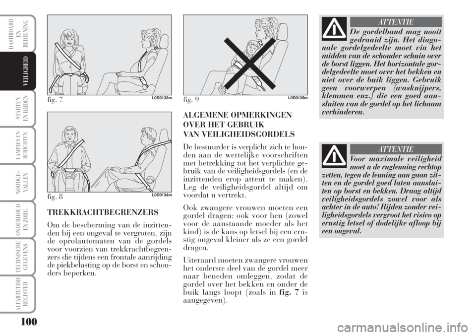 Lancia Musa 2010 Instructieboek (in Dutch) 100
STARTEN
EN RIJDEN
LAMPJES EN
BERICHTEN
NOODGE-
VALLEN
ONDERHOUD
EN ZORG
TECHNISCHE
GEGEVENS
ALFABTETISH
REGISTER
DASHBOARD
EN
BEDIENING
VEILIGHEID
TREKKRACHTBEGRENZERS
Om de bescherming van de in Lancia Musa 2010 Instructieboek (in Dutch) 100
STARTEN
EN RIJDEN
LAMPJES EN
BERICHTEN
NOODGE-
VALLEN
ONDERHOUD
EN ZORG
TECHNISCHE
GEGEVENS
ALFABTETISH
REGISTER
DASHBOARD
EN
BEDIENING
VEILIGHEID
TREKKRACHTBEGRENZERS
Om de bescherming van de in
