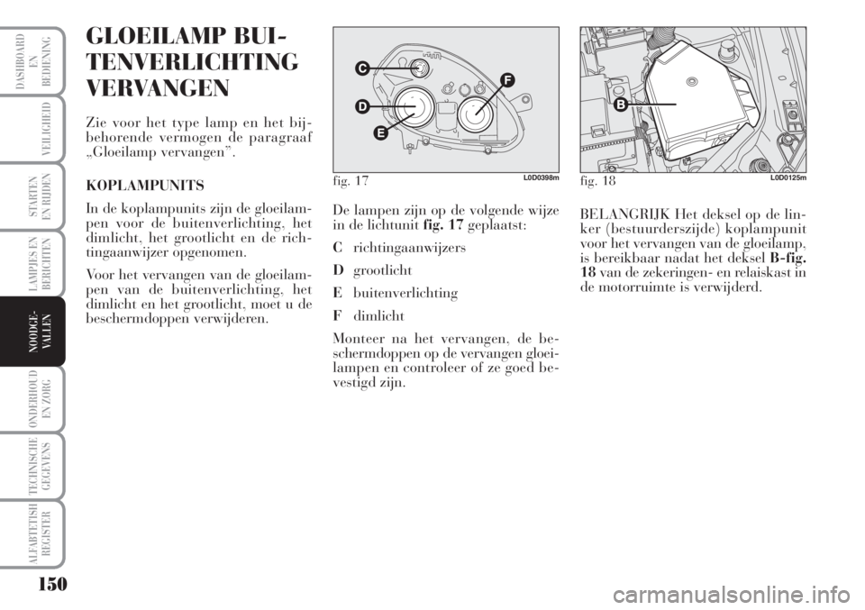 Lancia Musa 2010 Instructieboek (in Dutch) 150
LAMPJES EN
BERICHTEN
ONDERHOUD
EN ZORG
TECHNISCHE
GEGEVENS
ALFABTETISH
REGISTER
DASHBOARD
EN
BEDIENING
VEILIGHEID
STARTEN
EN RIJDEN
NOODGE-
VALLEN
GLOEILAMP BUI -
TENVERLICHTING
VERVANGEN
Zie voo Lancia Musa 2010 Instructieboek (in Dutch) 150
LAMPJES EN
BERICHTEN
ONDERHOUD
EN ZORG
TECHNISCHE
GEGEVENS
ALFABTETISH
REGISTER
DASHBOARD
EN
BEDIENING
VEILIGHEID
STARTEN
EN RIJDEN
NOODGE-
VALLEN
GLOEILAMP BUI -
TENVERLICHTING
VERVANGEN
Zie voo