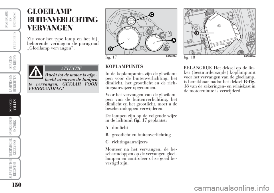 Lancia Musa 2012 Instructieboek (in Dutch) 150
LAMPJES EN
BERICHTEN
ONDERHOUD
EN ZORG
TECHNISCHE
GEGEVENS
ALFABTETISH
REGISTER
DASHBOARD
EN
BEDIENING
VEILIGHEID
STARTEN
EN RIJDEN
NOODGE-
VALLEN
GLOEILAMP
BUITENVERLICHTING
VERVANGEN
Zie voor h Lancia Musa 2012 Instructieboek (in Dutch) 150
LAMPJES EN
BERICHTEN
ONDERHOUD
EN ZORG
TECHNISCHE
GEGEVENS
ALFABTETISH
REGISTER
DASHBOARD
EN
BEDIENING
VEILIGHEID
STARTEN
EN RIJDEN
NOODGE-
VALLEN
GLOEILAMP
BUITENVERLICHTING
VERVANGEN
Zie voor h
