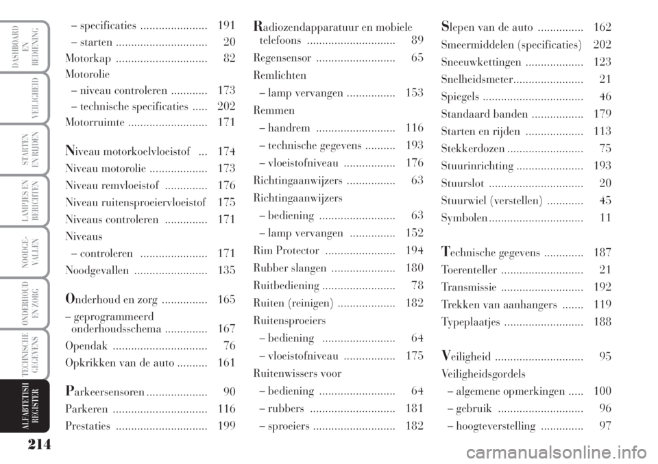 Lancia Musa 2011  Instructieboek (in Dutch) 214
LAMPJES EN
BERICHTEN
DASHBOARD
EN
BEDIENING
VEILIGHEID
STARTEN
EN RIJDEN
NOODGE-
VALLEN
ONDERHOUD
EN ZORG
TECHNISCHE
GEGEVENS
ALFABTETISH
REGISTER
– specificaties  ...................... 191
–