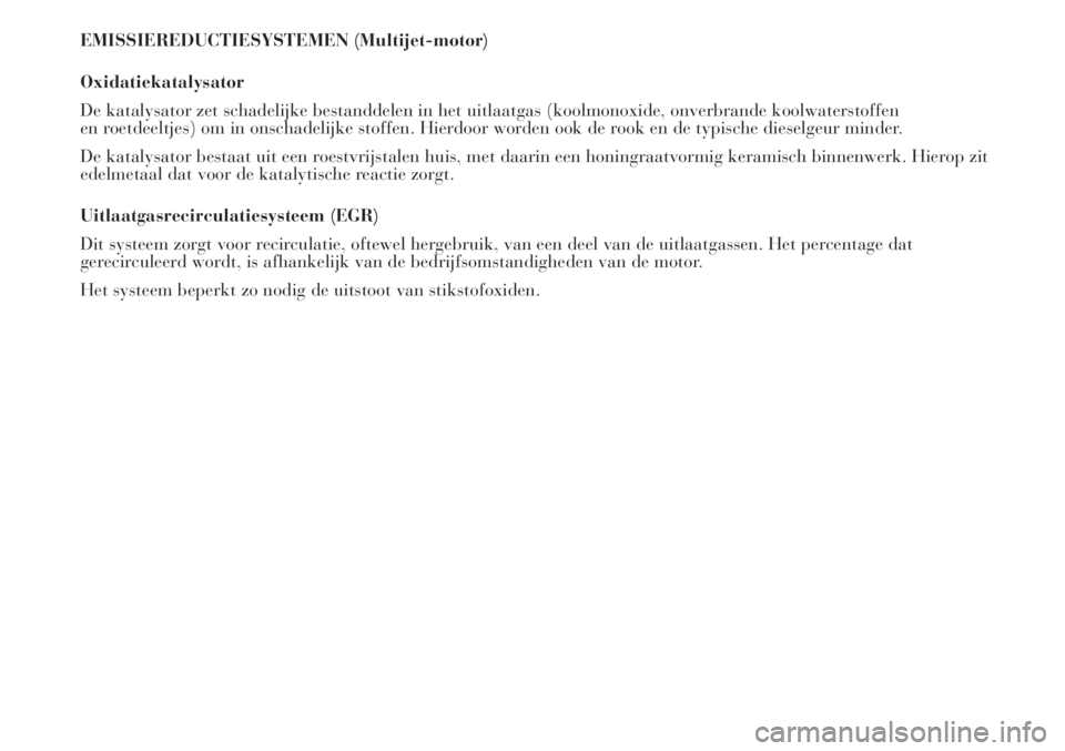 Lancia Musa 2011  Instructieboek (in Dutch) EMISSIEREDUCTIESYSTEMEN (Multijet-motor)
Oxidatiekatalysator
De katalysator zet schadelijke bestanddelen in het uitlaatgas (koolmonoxide, onverbrande koolwaterstoffen
en roetdeeltjes) om in onschadeli