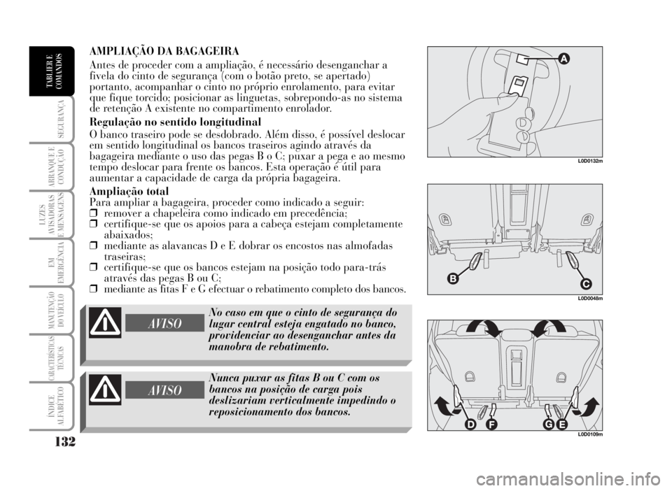 Lancia Musa 2007  Manual de Uso e Manutenção (in Portuguese) 132
SEGURANÇA
ARRANQUE E
CONDUÇÃO
LUZES
AVISADORAS
E MENSAGENS
EM
EMERGÊNCIA
MANUTENÇÃO
DO VEÍCULO
CARACTERÍSTICAS
TÉCNICAS
ÍNDICE
ALFABÉTICO
TABLIER E
COMANDOS
AMPLIAÇÃO DA BAGAGEIRA
Ant