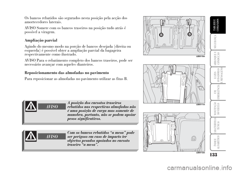 Lancia Musa 2007 Manual de Uso e Manutenção (in Portuguese) 133
SEGURANÇA
ARRANQUE E
CONDUÇÃO
LUZES
AVISADORAS
E MENSAGENS
EM
EMERGÊNCIA
MANUTENÇÃO
DO VEÍCULO
CARACTERÍSTICAS
TÉCNICAS
ÍNDICE
ALFABÉTICO
TABLIER E
COMANDOS
Os bancos rebatidos são seg Lancia Musa 2007 Manual de Uso e Manutenção (in Portuguese) 133
SEGURANÇA
ARRANQUE E
CONDUÇÃO
LUZES
AVISADORAS
E MENSAGENS
EM
EMERGÊNCIA
MANUTENÇÃO
DO VEÍCULO
CARACTERÍSTICAS
TÉCNICAS
ÍNDICE
ALFABÉTICO
TABLIER E
COMANDOS
Os bancos rebatidos são seg
