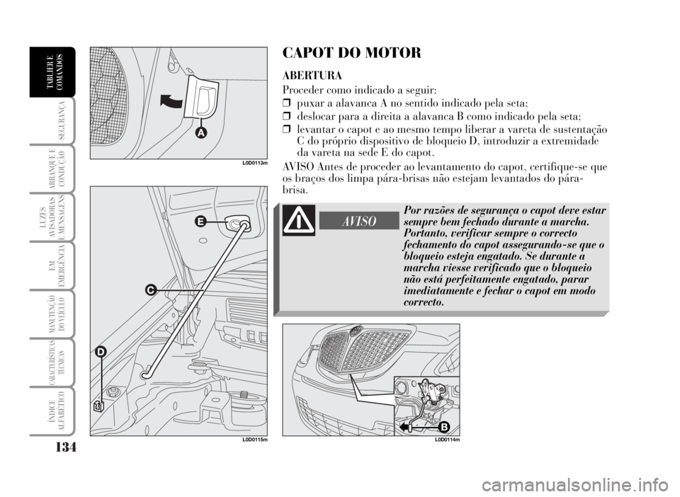 Lancia Musa 2007 Manual de Uso e Manutenção (in Portuguese) 134
SEGURANÇA
ARRANQUE E
CONDUÇÃO
LUZES
AVISADORAS
E MENSAGENS
EM
EMERGÊNCIA
MANUTENÇÃO
DO VEÍCULO
CARACTERÍSTICAS
TÉCNICAS
ÍNDICE
ALFABÉTICO
TABLIER E
COMANDOS
CAPOT DO MOTOR
ABERTURA
Proc Lancia Musa 2007 Manual de Uso e Manutenção (in Portuguese) 134
SEGURANÇA
ARRANQUE E
CONDUÇÃO
LUZES
AVISADORAS
E MENSAGENS
EM
EMERGÊNCIA
MANUTENÇÃO
DO VEÍCULO
CARACTERÍSTICAS
TÉCNICAS
ÍNDICE
ALFABÉTICO
TABLIER E
COMANDOS
CAPOT DO MOTOR
ABERTURA
Proc