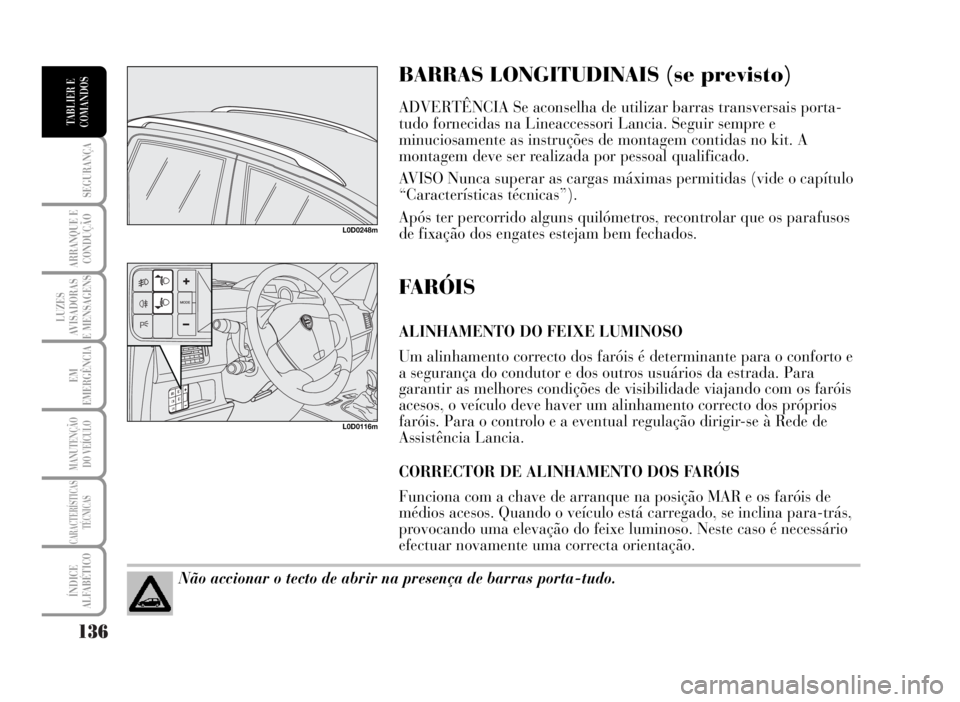 Lancia Musa 2007 Manual de Uso e Manutenção (in Portuguese) 136
SEGURANÇA
ARRANQUE E
CONDUÇÃO
LUZES
AVISADORAS
E MENSAGENS
EM
EMERGÊNCIA
MANUTENÇÃO
DO VEÍCULO
CARACTERÍSTICAS
TÉCNICAS
ÍNDICE
ALFABÉTICO
TABLIER E
COMANDOS
BARRAS LONGITUDINAIS (se pre Lancia Musa 2007 Manual de Uso e Manutenção (in Portuguese) 136
SEGURANÇA
ARRANQUE E
CONDUÇÃO
LUZES
AVISADORAS
E MENSAGENS
EM
EMERGÊNCIA
MANUTENÇÃO
DO VEÍCULO
CARACTERÍSTICAS
TÉCNICAS
ÍNDICE
ALFABÉTICO
TABLIER E
COMANDOS
BARRAS LONGITUDINAIS (se pre