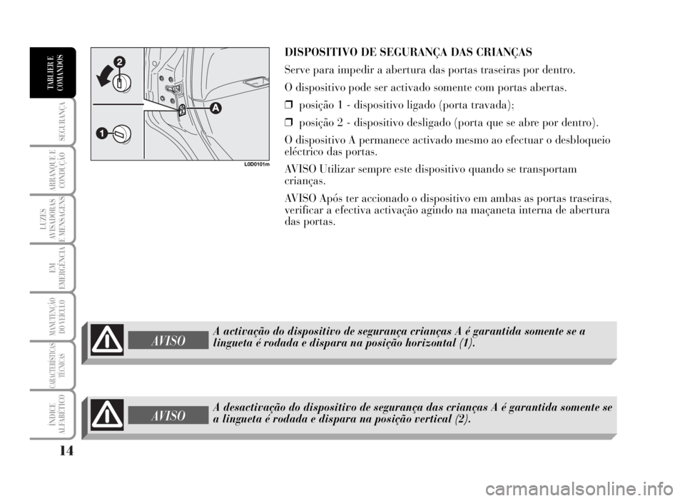 Lancia Musa 2007 Manual de Uso e Manutenção (in Portuguese) 14
SEGURANÇA
ARRANQUE E
CONDUÇÃO
LUZES
AVISADORAS
E MENSAGENS
EM
EMERGÊNCIA
MANUTENÇÃO
DO VEÍCULO
CARACTERÍSTICAS
TÉCNICAS
ÍNDICE
ALFABÉTICO
TABLIER E
COMANDOS
DISPOSITIVO DE SEGURANÇA DAS Lancia Musa 2007 Manual de Uso e Manutenção (in Portuguese) 14
SEGURANÇA
ARRANQUE E
CONDUÇÃO
LUZES
AVISADORAS
E MENSAGENS
EM
EMERGÊNCIA
MANUTENÇÃO
DO VEÍCULO
CARACTERÍSTICAS
TÉCNICAS
ÍNDICE
ALFABÉTICO
TABLIER E
COMANDOS
DISPOSITIVO DE SEGURANÇA DAS