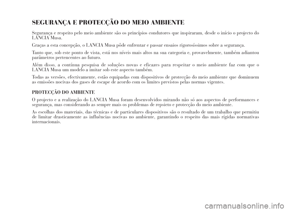 Lancia Musa 2007  Manual de Uso e Manutenção (in Portuguese) SEGURANÇA E PROTECÇÃO DO MEIO AMBIENTE
Segurança e respeito pelo meio ambiente são os princípios condutores que inspiraram, desde o início o projecto do
LANCIA Musa.
Graças a esta concepção,