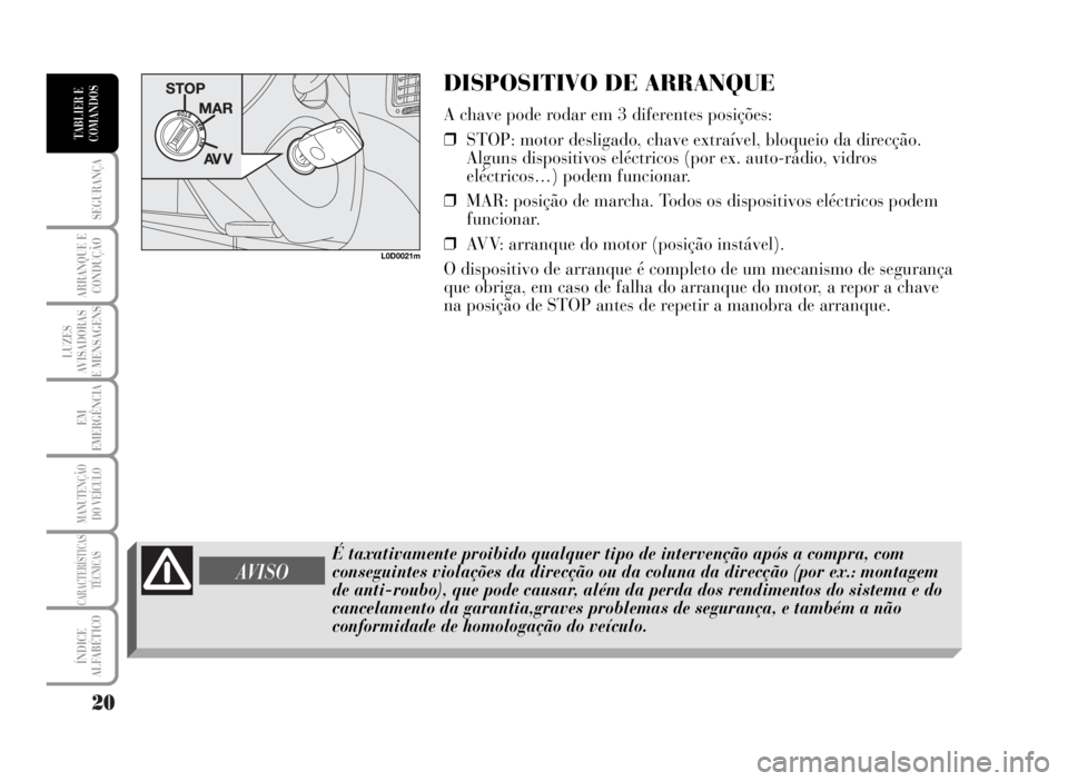 Lancia Musa 2007 Manual de Uso e Manutenção (in Portuguese) 20
SEGURANÇA
ARRANQUE E
CONDUÇÃO
LUZES
AVISADORAS
E MENSAGENS
EM
EMERGÊNCIA
MANUTENÇÃO
DO VEÍCULO
CARACTERÍSTICAS
TÉCNICAS
ÍNDICE
ALFABÉTICO
TABLIER E
COMANDOS
DISPOSITIVO DE ARRANQUE
A cha Lancia Musa 2007 Manual de Uso e Manutenção (in Portuguese) 20
SEGURANÇA
ARRANQUE E
CONDUÇÃO
LUZES
AVISADORAS
E MENSAGENS
EM
EMERGÊNCIA
MANUTENÇÃO
DO VEÍCULO
CARACTERÍSTICAS
TÉCNICAS
ÍNDICE
ALFABÉTICO
TABLIER E
COMANDOS
DISPOSITIVO DE ARRANQUE
A cha