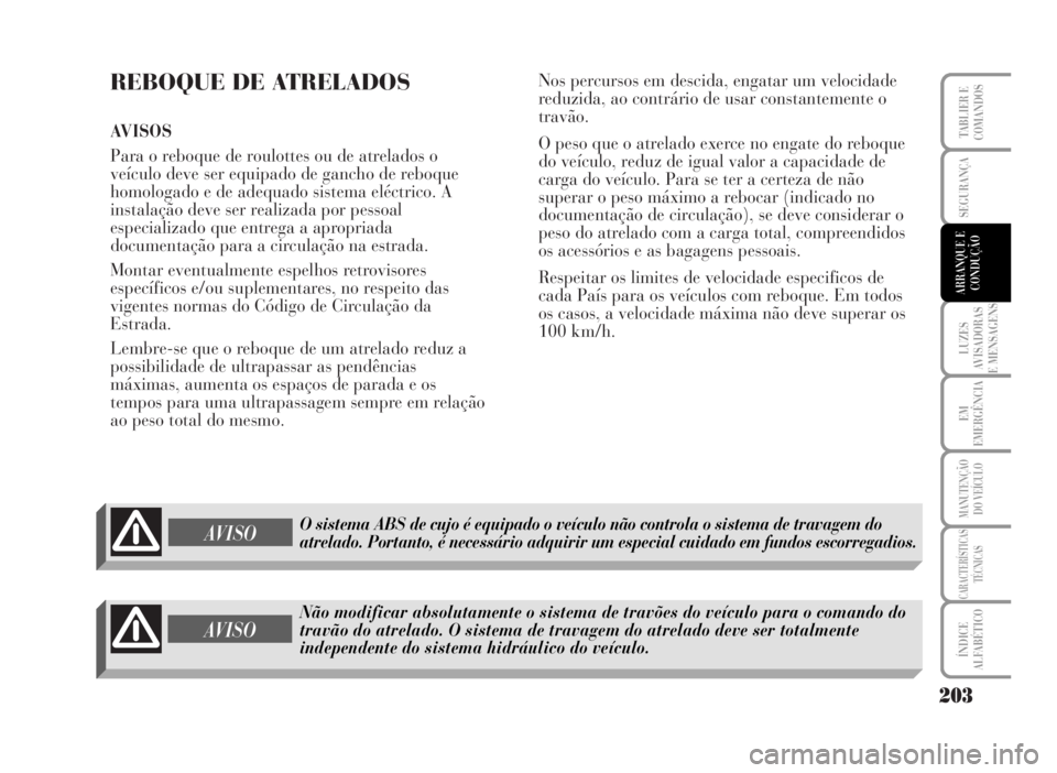 Lancia Musa 2007  Manual de Uso e Manutenção (in Portuguese) REBOQUE DE ATRELADOS
AVISOS 
Para o reboque de roulottes ou de atrelados o
veículo deve ser equipado de gancho de reboque
homologado e de adequado sistema eléctrico. A
instalação deve ser realizad