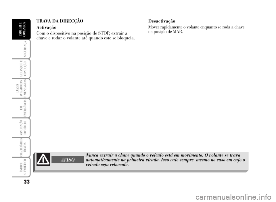 Lancia Musa 2007 Manual de Uso e Manutenção (in Portuguese) 22
SEGURANÇA
ARRANQUE E
CONDUÇÃO
LUZES
AVISADORAS
E MENSAGENS
EM
EMERGÊNCIA
MANUTENÇÃO
DO VEÍCULO
CARACTERÍSTICAS
TÉCNICAS
ÍNDICE
ALFABÉTICO
TABLIER E
COMANDOS
Nunca extrair a chave quando Lancia Musa 2007 Manual de Uso e Manutenção (in Portuguese) 22
SEGURANÇA
ARRANQUE E
CONDUÇÃO
LUZES
AVISADORAS
E MENSAGENS
EM
EMERGÊNCIA
MANUTENÇÃO
DO VEÍCULO
CARACTERÍSTICAS
TÉCNICAS
ÍNDICE
ALFABÉTICO
TABLIER E
COMANDOS
Nunca extrair a chave quando
