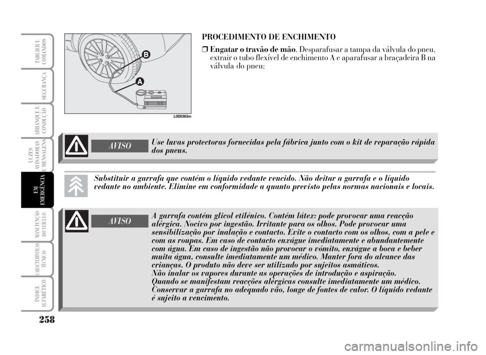 Lancia Musa 2007 Manual de Uso e Manutenção (in Portuguese) 258
LUZES
AVISADORAS
E MENSAGENS
MANUTENÇÃO
DO VEÍCULO
CARACTERÍSTICAS
TÉCNICAS
ÍNDICE
ALFABÉTICO
TABLIER E
COMANDOS
SEGURANÇA
ARRANQUE E
CONDUÇÃO
EM
EMERGÊNCIA
PROCEDIMENTO DE ENCHIMENTO
Lancia Musa 2007 Manual de Uso e Manutenção (in Portuguese) 258
LUZES
AVISADORAS
E MENSAGENS
MANUTENÇÃO
DO VEÍCULO
CARACTERÍSTICAS
TÉCNICAS
ÍNDICE
ALFABÉTICO
TABLIER E
COMANDOS
SEGURANÇA
ARRANQUE E
CONDUÇÃO
EM
EMERGÊNCIA
PROCEDIMENTO DE ENCHIMENTO