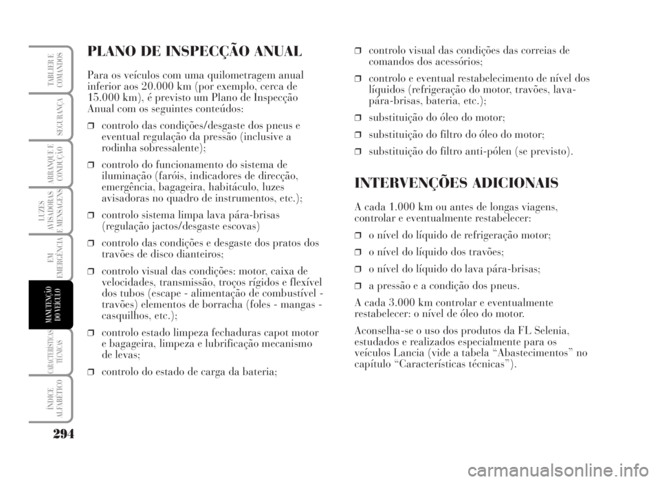 Lancia Musa 2007  Manual de Uso e Manutenção (in Portuguese) PLANO DE INSPECÇÃO ANUAL
Para os veículos com uma quilometragem anual
inferior aos 20.000 km (por exemplo, cerca de
15.000 km), é previsto um Plano de Inspecção
Anual com os seguintes conteúdos