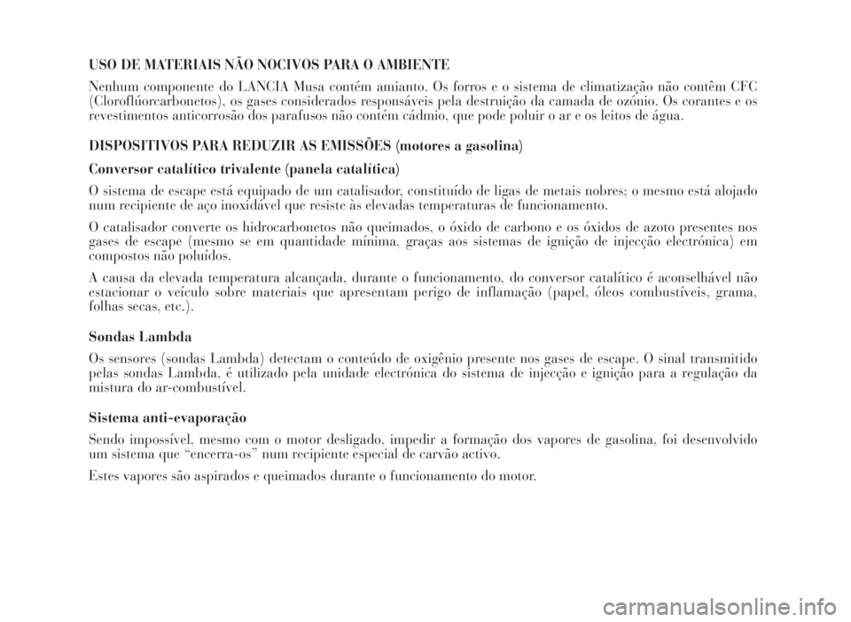 Lancia Musa 2007  Manual de Uso e Manutenção (in Portuguese) USO DE MATERIAIS NÃO NOCIVOS PARA O AMBIENTE
Nenhum componente do LANCIA Musa contém amianto. Os forros e o sistema de climatização não contêm CFC
(Cloroflúorcarbonetos), os gases considerados 
