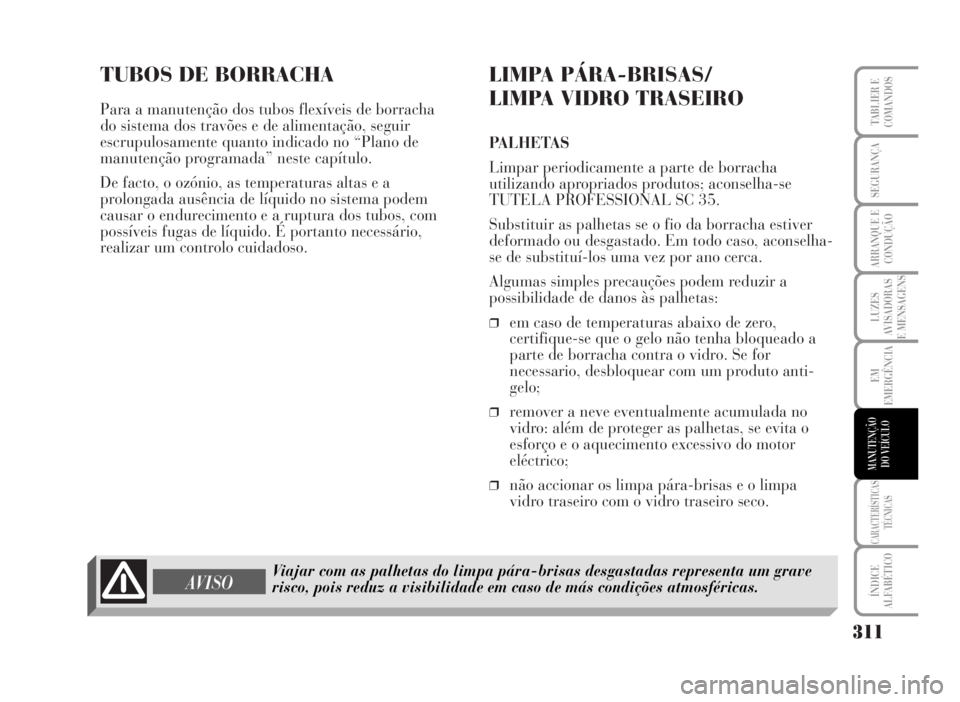 Lancia Musa 2007  Manual de Uso e Manutenção (in Portuguese) TUBOS DE BORRACHA
Para a manutenção dos tubos flexíveis de borracha
do sistema dos travões e de alimentação, seguir
escrupulosamente quanto indicado no “Plano de
manutenção programada” nes