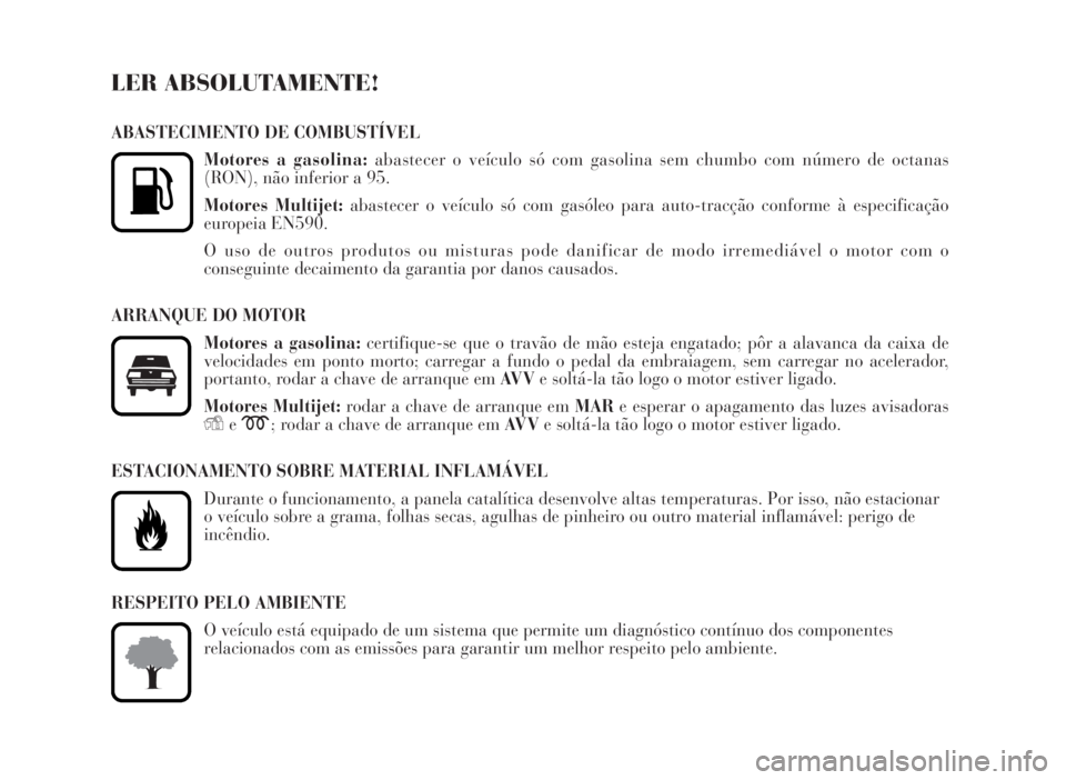 Lancia Musa 2007 Manual de Uso e Manutenção (in Portuguese) LER ABSOLUTAMENTE!
ABASTECIMENTO DE COMBUSTÍVEL
Motores a gasolina:abastecer o veículo só com gasolina sem chumbo com número de octanas
(RON), não inferior a 95.
Motores Multijet:abastecer o veí Lancia Musa 2007 Manual de Uso e Manutenção (in Portuguese) LER ABSOLUTAMENTE!
ABASTECIMENTO DE COMBUSTÍVEL
Motores a gasolina:abastecer o veículo só com gasolina sem chumbo com número de octanas
(RON), não inferior a 95.
Motores Multijet:abastecer o veí