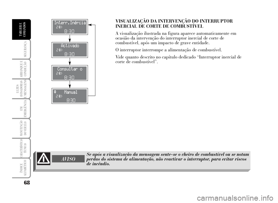 Lancia Musa 2007 Manual de Uso e Manutenção (in Portuguese) 68
SEGURANÇA
ARRANQUE E
CONDUÇÃO
LUZES
AVISADORAS
E MENSAGENS
EM
EMERGÊNCIA
MANUTENÇÃO
DO VEÍCULO
CARACTERÍSTICAS
TÉCNICAS
ÍNDICE
ALFABÉTICO
TABLIER E
COMANDOS
Se após a visualização da Lancia Musa 2007 Manual de Uso e Manutenção (in Portuguese) 68
SEGURANÇA
ARRANQUE E
CONDUÇÃO
LUZES
AVISADORAS
E MENSAGENS
EM
EMERGÊNCIA
MANUTENÇÃO
DO VEÍCULO
CARACTERÍSTICAS
TÉCNICAS
ÍNDICE
ALFABÉTICO
TABLIER E
COMANDOS
Se após a visualização da