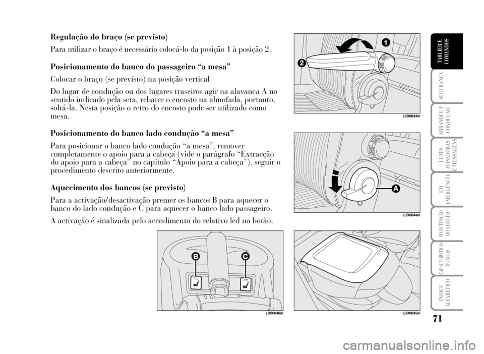 Lancia Musa 2007 Manual de Uso e Manutenção (in Portuguese) 71
SEGURANÇA
ARRANQUE E
CONDUÇÃO
LUZES
AVISADORAS
E MENSAGENS
EM
EMERGÊNCIA
MANUTENÇÃO
DO VEÍCULO
CARACTERÍSTICAS
TÉCNICAS
ÍNDICE
ALFABÉTICO
TABLIER E
COMANDOS
Regulação do braço (se pre Lancia Musa 2007 Manual de Uso e Manutenção (in Portuguese) 71
SEGURANÇA
ARRANQUE E
CONDUÇÃO
LUZES
AVISADORAS
E MENSAGENS
EM
EMERGÊNCIA
MANUTENÇÃO
DO VEÍCULO
CARACTERÍSTICAS
TÉCNICAS
ÍNDICE
ALFABÉTICO
TABLIER E
COMANDOS
Regulação do braço (se pre