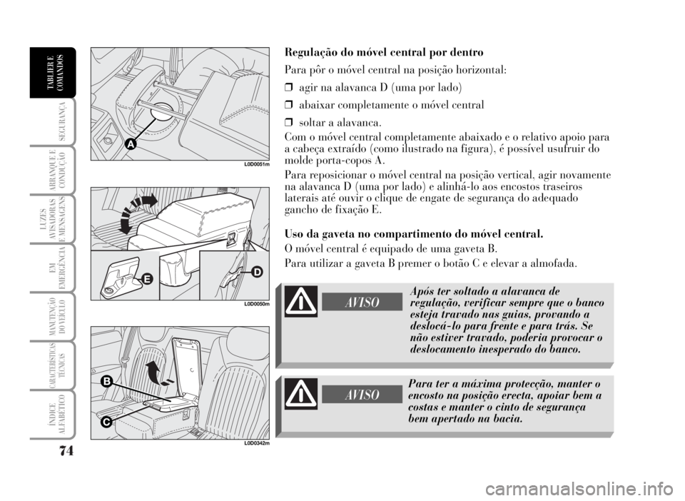 Lancia Musa 2007 Manual de Uso e Manutenção (in Portuguese) 74
SEGURANÇA
ARRANQUE E
CONDUÇÃO
LUZES
AVISADORAS
E MENSAGENS
EM
EMERGÊNCIA
MANUTENÇÃO
DO VEÍCULO
CARACTERÍSTICAS
TÉCNICAS
ÍNDICE
ALFABÉTICO
TABLIER E
COMANDOS
AVISO
Regulação do móvel c Lancia Musa 2007 Manual de Uso e Manutenção (in Portuguese) 74
SEGURANÇA
ARRANQUE E
CONDUÇÃO
LUZES
AVISADORAS
E MENSAGENS
EM
EMERGÊNCIA
MANUTENÇÃO
DO VEÍCULO
CARACTERÍSTICAS
TÉCNICAS
ÍNDICE
ALFABÉTICO
TABLIER E
COMANDOS
AVISO
Regulação do móvel c