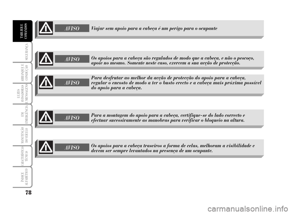 Lancia Musa 2007 Manual de Uso e Manutenção (in Portuguese) 78
SEGURANÇA
ARRANQUE E
CONDUÇÃO
LUZES
AVISADORAS
E MENSAGENS
EM
EMERGÊNCIA
MANUTENÇÃO
DO VEÍCULO
CARACTERÍSTICAS
TÉCNICAS
ÍNDICE
ALFABÉTICO
TABLIER E
COMANDOS
AVISO
Para desfrutar ao melho Lancia Musa 2007 Manual de Uso e Manutenção (in Portuguese) 78
SEGURANÇA
ARRANQUE E
CONDUÇÃO
LUZES
AVISADORAS
E MENSAGENS
EM
EMERGÊNCIA
MANUTENÇÃO
DO VEÍCULO
CARACTERÍSTICAS
TÉCNICAS
ÍNDICE
ALFABÉTICO
TABLIER E
COMANDOS
AVISO
Para desfrutar ao melho