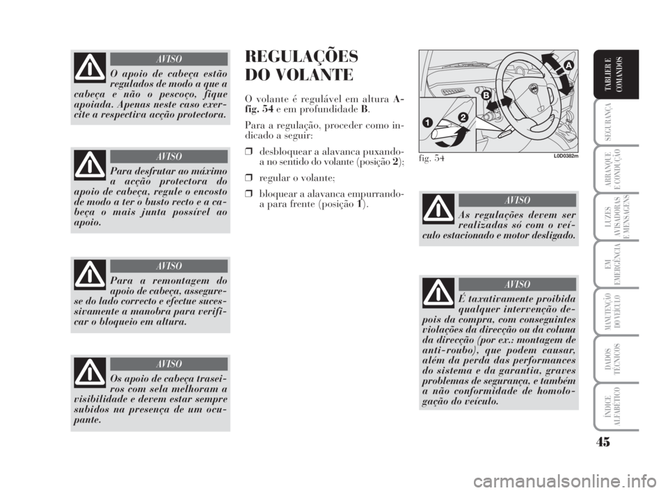 Lancia Musa 2008 Manual de Uso e Manutenção (in Portuguese) 45
SEGURANÇA
ARRANQUE
E CONDUÇÃO
LUZES
AVISADORAS
E MENSAGENS
EM
EMERGÊNCIA
MANUTENÇÃO
DO VEÍCULO
DADOS
TÉCNICOS
ÍNDICE
ALFABÉTICO
TABLIER E
COMANDOS
REGULAÇÕES
DO VOLANTE
O volante é reg Lancia Musa 2008 Manual de Uso e Manutenção (in Portuguese) 45
SEGURANÇA
ARRANQUE
E CONDUÇÃO
LUZES
AVISADORAS
E MENSAGENS
EM
EMERGÊNCIA
MANUTENÇÃO
DO VEÍCULO
DADOS
TÉCNICOS
ÍNDICE
ALFABÉTICO
TABLIER E
COMANDOS
REGULAÇÕES
DO VOLANTE
O volante é reg