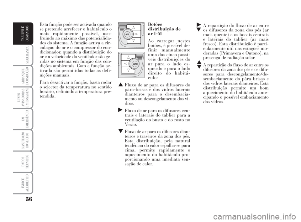 Lancia Musa 2008  Manual de Uso e Manutenção (in Portuguese) 56
SEGURANÇA
ARRANQUE
E CONDUÇÃO
LUZES
AVISADORAS
E MENSAGENS
EM
EMERGÊNCIA
MANUTENÇÃO
DO VEÍCULO
DADOS
TÉCNICOS
ÍNDICE
ALFABÉTICO
TABLIER E
COMANDOS
˙
▼A repartição do fluxo de ar entr
