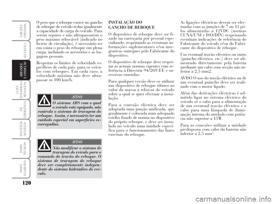 Lancia Musa 2009 Manual de Uso e Manutenção (in Portuguese) 120
LUZES
AVISADORAS E
MENSAGENS
EM
EMERGÊNCIA
MANUTENÇÃO
DO VEÍCULO
DADOS
TÉCNICOS
INDICE
ALFABETICO
TABLIER E
COMANDOS
SEGURANÇA
ARRANQUE
E CONDUÇÃO
O peso que o reboque exerce no gancho
de Lancia Musa 2009 Manual de Uso e Manutenção (in Portuguese) 120
LUZES
AVISADORAS E
MENSAGENS
EM
EMERGÊNCIA
MANUTENÇÃO
DO VEÍCULO
DADOS
TÉCNICOS
INDICE
ALFABETICO
TABLIER E
COMANDOS
SEGURANÇA
ARRANQUE
E CONDUÇÃO
O peso que o reboque exerce no gancho
de