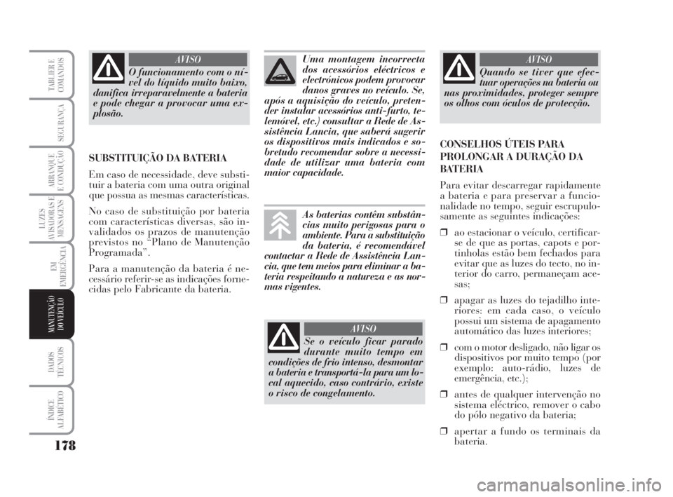 Lancia Musa 2009 Manual de Uso e Manutenção (in Portuguese) 178
LUZES
AVISADORAS E
MENSAGENS
DADOS
TÉCNICOS
ÍNDICE
ALFABÉTICO
TABLIER E
COMANDOS
SEGURANÇA
ARRANQUE
E CONDUÇÃO
EM
EMERGÊNCIA
MANUTENÇÃO
DO VEÍCULO
O funcionamento com o ní-
vel do líqu Lancia Musa 2009 Manual de Uso e Manutenção (in Portuguese) 178
LUZES
AVISADORAS E
MENSAGENS
DADOS
TÉCNICOS
ÍNDICE
ALFABÉTICO
TABLIER E
COMANDOS
SEGURANÇA
ARRANQUE
E CONDUÇÃO
EM
EMERGÊNCIA
MANUTENÇÃO
DO VEÍCULO
O funcionamento com o ní-
vel do líqu