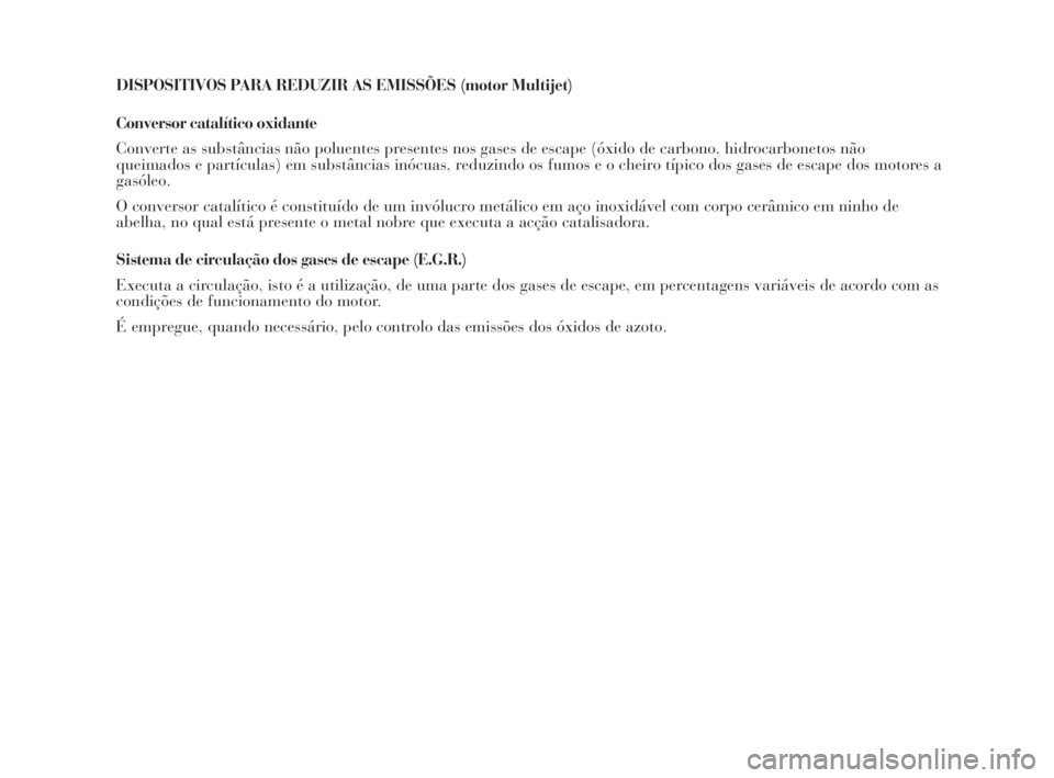 Lancia Musa 2009  Manual de Uso e Manutenção (in Portuguese) DISPOSITIVOS PARA REDUZIR AS EMISSÕES (motor Multijet)
Conversor catalítico oxidante
Converte as substâncias não poluentes presentes nos gases de escape (óxido de carbono, hidrocarbonetos não
qu