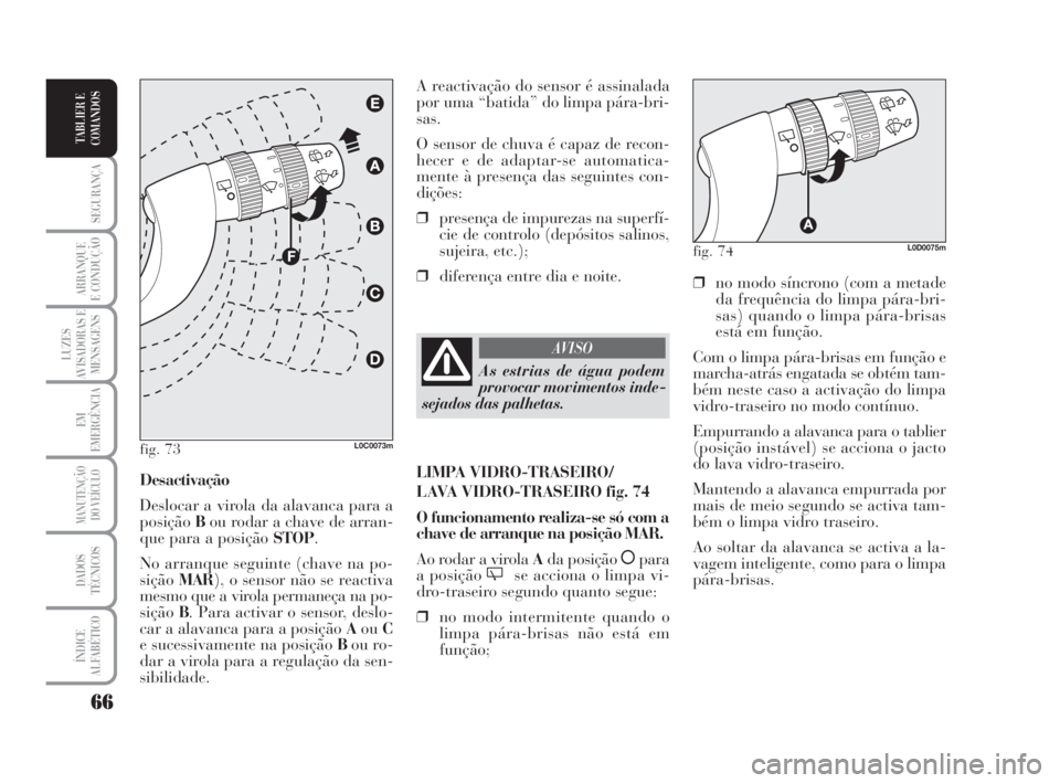 Lancia Musa 2009 Manual de Uso e Manutenção (in Portuguese) 66
SEGURANÇA
ARRANQUE
E CONDUÇÃO
LUZES
AVISADORAS E
MENSAGENS
EM
EMERGÊNCIA
MANUTENÇÃO
DO VEÍCULO
DADOS
TÉCNICOS
ÍNDICE
ALFABÉTICO
TABLIER E
COMANDOS
❒no modo síncrono (com a metade
da fr Lancia Musa 2009 Manual de Uso e Manutenção (in Portuguese) 66
SEGURANÇA
ARRANQUE
E CONDUÇÃO
LUZES
AVISADORAS E
MENSAGENS
EM
EMERGÊNCIA
MANUTENÇÃO
DO VEÍCULO
DADOS
TÉCNICOS
ÍNDICE
ALFABÉTICO
TABLIER E
COMANDOS
❒no modo síncrono (com a metade
da fr