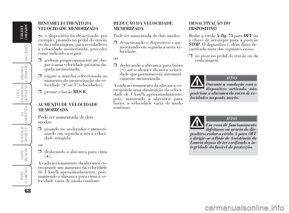 Lancia Musa 2009 Manual de Uso e Manutenção (in Portuguese) 68
SEGURANÇA
ARRANQUE
E CONDUÇÃO
LUZES
AVISADORAS E
MENSAGENS
EM
EMERGÊNCIA
MANUTENÇÃO
DO VEÍCULO
DADOS
TÉCNICOS
ÍNDICE
ALFABÉTICO
TABLIER E
COMANDOS
DESACTIVAÇÃO DO
DISPOSITIVO
Rodar a vi Lancia Musa 2009 Manual de Uso e Manutenção (in Portuguese) 68
SEGURANÇA
ARRANQUE
E CONDUÇÃO
LUZES
AVISADORAS E
MENSAGENS
EM
EMERGÊNCIA
MANUTENÇÃO
DO VEÍCULO
DADOS
TÉCNICOS
ÍNDICE
ALFABÉTICO
TABLIER E
COMANDOS
DESACTIVAÇÃO DO
DISPOSITIVO
Rodar a vi