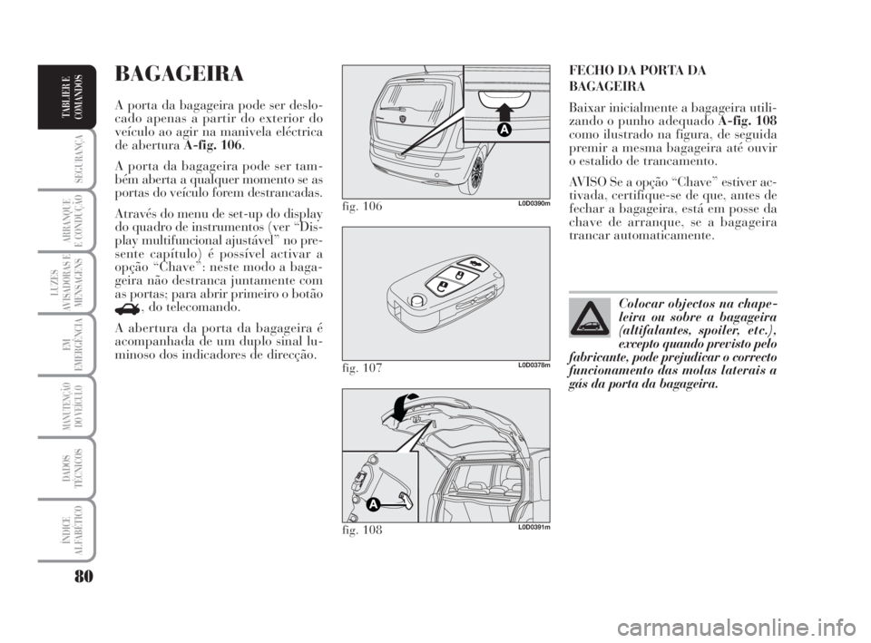 Lancia Musa 2009 Manual de Uso e Manutenção (in Portuguese) 80
SEGURANÇA
ARRANQUE
E CONDUÇÃO
LUZES
AVISADORAS E
MENSAGENS
EM
EMERGÊNCIA
MANUTENÇÃO
DO VEÍCULO
DADOS
TÉCNICOS
ÍNDICE
ALFABÉTICO
TABLIER E
COMANDOS
FECHO DA PORTA DA
BAGAGEIRA
Baixar inici Lancia Musa 2009 Manual de Uso e Manutenção (in Portuguese) 80
SEGURANÇA
ARRANQUE
E CONDUÇÃO
LUZES
AVISADORAS E
MENSAGENS
EM
EMERGÊNCIA
MANUTENÇÃO
DO VEÍCULO
DADOS
TÉCNICOS
ÍNDICE
ALFABÉTICO
TABLIER E
COMANDOS
FECHO DA PORTA DA
BAGAGEIRA
Baixar inici