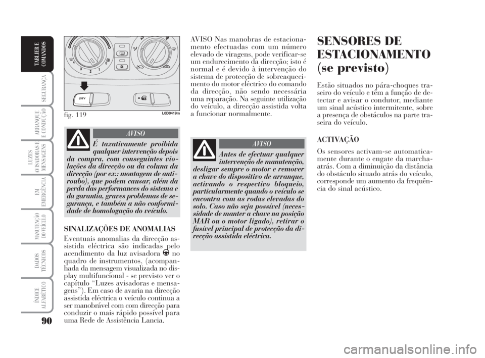 Lancia Musa 2009 Manual de Uso e Manutenção (in Portuguese) 90
SEGURANÇA
ARRANQUE
E CONDUÇÃO
LUZES
AVISADORAS E
MENSAGENS
EM
EMERGÊNCIA
MANUTENÇÃO
DO VEÍCULO
DADOS
TÉCNICOS
ÍNDICE
ALFABÉTICO
TABLIER E
COMANDOS
AVISO Nas manobras de estaciona-
mento e Lancia Musa 2009 Manual de Uso e Manutenção (in Portuguese) 90
SEGURANÇA
ARRANQUE
E CONDUÇÃO
LUZES
AVISADORAS E
MENSAGENS
EM
EMERGÊNCIA
MANUTENÇÃO
DO VEÍCULO
DADOS
TÉCNICOS
ÍNDICE
ALFABÉTICO
TABLIER E
COMANDOS
AVISO Nas manobras de estaciona-
mento e