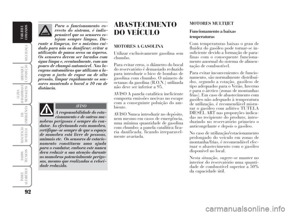 Lancia Musa 2009 Manual de Uso e Manutenção (in Portuguese) 92
SEGURANÇA
ARRANQUE
E CONDUÇÃO
LUZES
AVISADORAS E
MENSAGENS
EM
EMERGÊNCIA
MANUTENÇÃO
DO VEÍCULO
DADOS
TÉCNICOS
ÍNDICE
ALFABÉTICO
TABLIER E
COMANDOS
ABASTECIMENTO
DO VEÍCULO
MOTORES A GASO Lancia Musa 2009 Manual de Uso e Manutenção (in Portuguese) 92
SEGURANÇA
ARRANQUE
E CONDUÇÃO
LUZES
AVISADORAS E
MENSAGENS
EM
EMERGÊNCIA
MANUTENÇÃO
DO VEÍCULO
DADOS
TÉCNICOS
ÍNDICE
ALFABÉTICO
TABLIER E
COMANDOS
ABASTECIMENTO
DO VEÍCULO
MOTORES A GASO