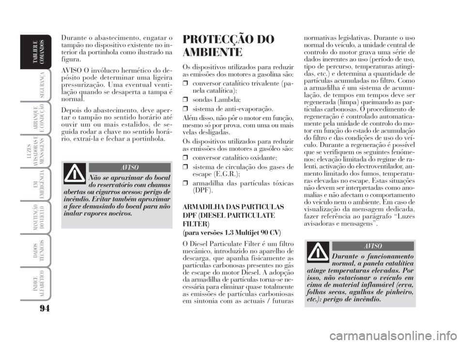 Lancia Musa 2009 Manual de Uso e Manutenção (in Portuguese) 94
SEGURANÇA
ARRANQUE
E CONDUÇÃO
LUZES
AVISADORAS E
MENSAGENS
EM
EMERGÊNCIA
MANUTENÇÃO
DO VEÍCULO
DADOS
TÉCNICOS
ÍNDICE
ALFABÉTICO
TABLIER E
COMANDOS
normativas legislativas. Durante o uso
n Lancia Musa 2009 Manual de Uso e Manutenção (in Portuguese) 94
SEGURANÇA
ARRANQUE
E CONDUÇÃO
LUZES
AVISADORAS E
MENSAGENS
EM
EMERGÊNCIA
MANUTENÇÃO
DO VEÍCULO
DADOS
TÉCNICOS
ÍNDICE
ALFABÉTICO
TABLIER E
COMANDOS
normativas legislativas. Durante o uso
n