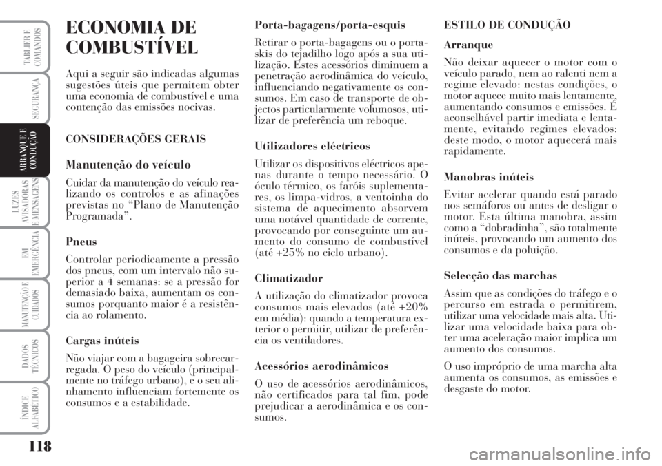 Lancia Musa 2010  Manual de Uso e Manutenção (in Portuguese) 118
LUZES
AVISADORAS
E MENSAGENS
EM
EMERGÊNCIA
MANUTENÇÃO E
CUIDADOS
DADOS
TÉCNICOS
ÍNDICE
ALFABÉTICO
TABLIER E
COMANDOS
SEGURANÇA
ARRANQUE E
CONDUÇÃO
ECONOMIA DE
COMBUSTÍVEL
Aqui a seguir s