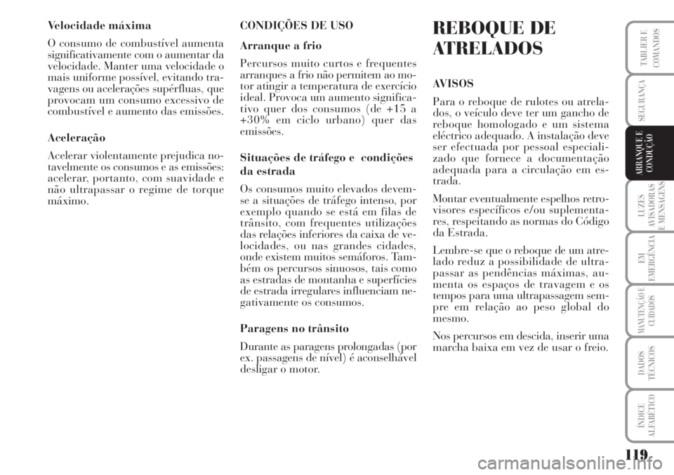 Lancia Musa 2010  Manual de Uso e Manutenção (in Portuguese) 119
LUZES
AVISADORAS
E MENSAGENS
EM
EMERGÊNCIA
MANUTENÇÃO E
CUIDADOS
DADOS
TÉCNICOS
ÍNDICE
ALFABÉTICO
TABLIER E
COMANDOS
SEGURANÇA
ARRANQUE E
CONDUÇÃO
Velocidade máxima
O consumo de combust