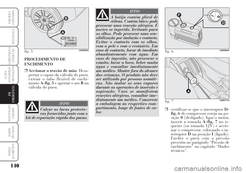 Lancia Musa 2010 Manual de Uso e Manutenção (in Portuguese) 140
LUZES
AVISADORAS
E MENSAGENS
MANUTENÇÃO E
CUIDADOS
DADOS
TÉCNICOS
ÍNDICE
ALFABÉTICO
TABLIER E
COMANDOS
SEGURANÇA
AARRANQUE E
CONDUÇÃO
EM
EMERGÊNCIA
PROCEDIMENTO DE
ENCHIMENTO
❒Accionar Lancia Musa 2010 Manual de Uso e Manutenção (in Portuguese) 140
LUZES
AVISADORAS
E MENSAGENS
MANUTENÇÃO E
CUIDADOS
DADOS
TÉCNICOS
ÍNDICE
ALFABÉTICO
TABLIER E
COMANDOS
SEGURANÇA
AARRANQUE E
CONDUÇÃO
EM
EMERGÊNCIA
PROCEDIMENTO DE
ENCHIMENTO
❒Accionar